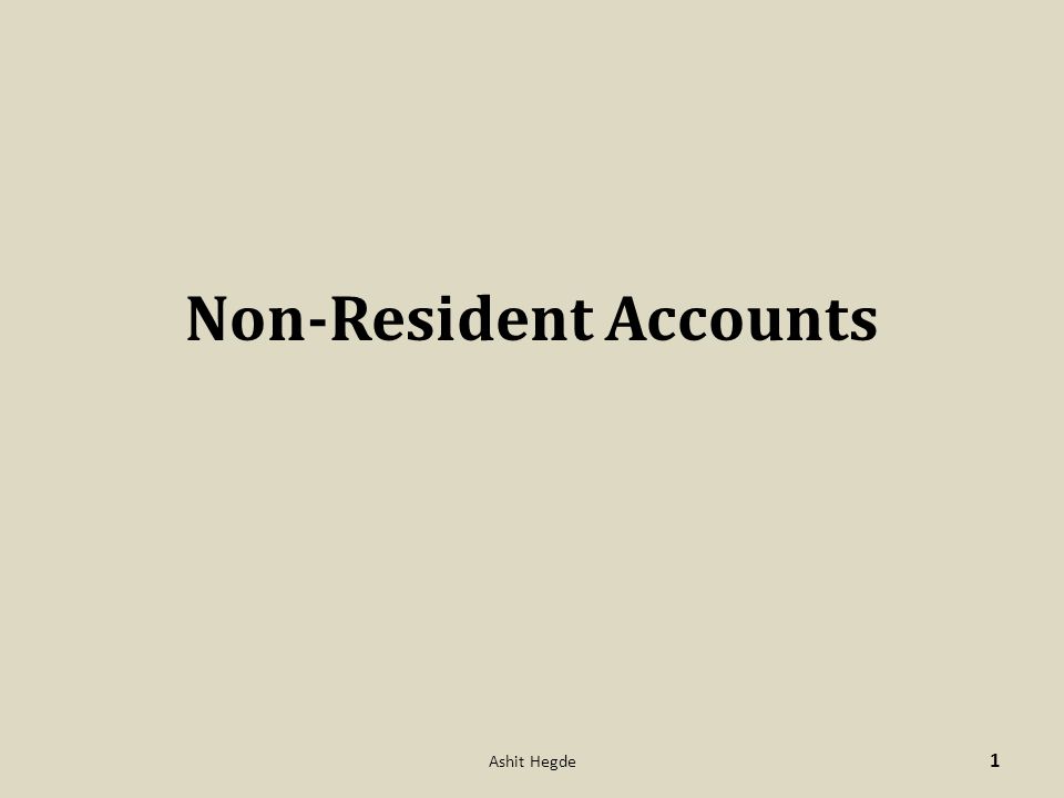 Non-Resident Accounts 1 Ashit Hegde