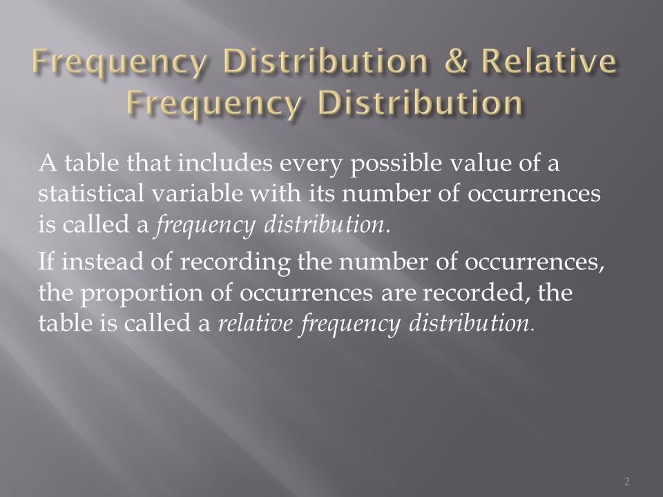 2 A table that includes every possible value of a statistical variable with its number of occurrences is called a frequency distribution.