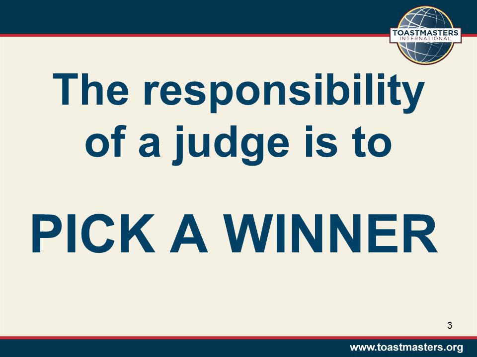 The responsibility of a judge is to PICK A WINNER 3