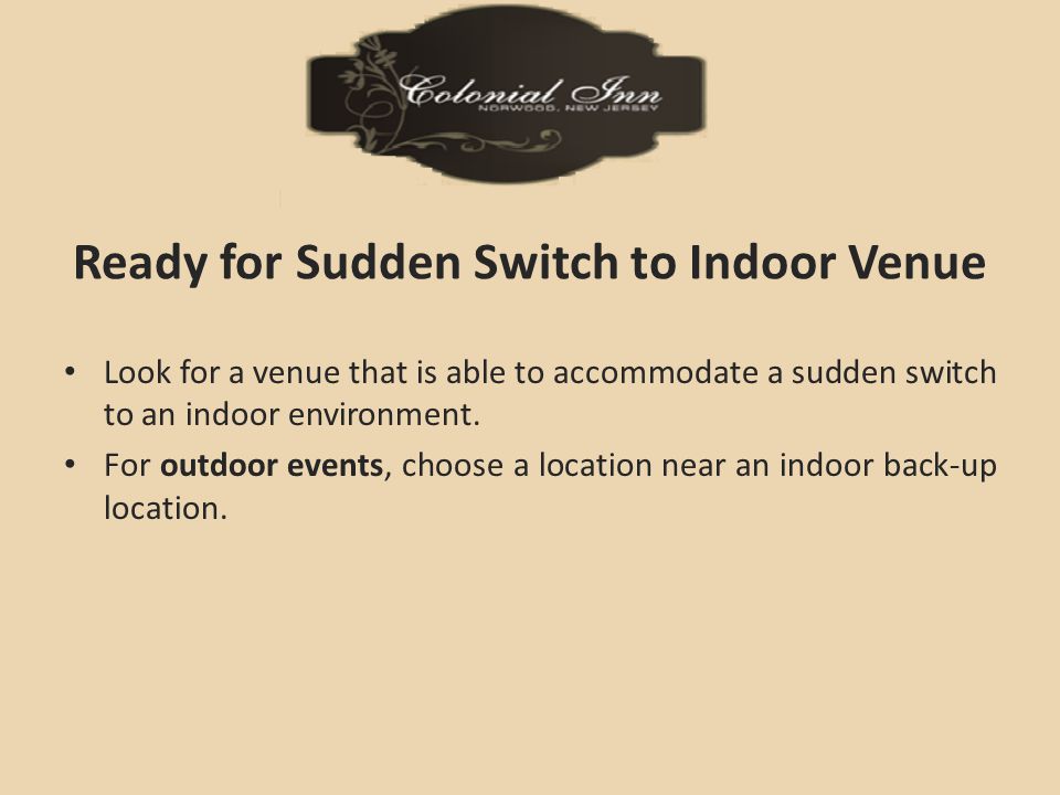 Ready for Sudden Switch to Indoor Venue Look for a venue that is able to accommodate a sudden switch to an indoor environment.