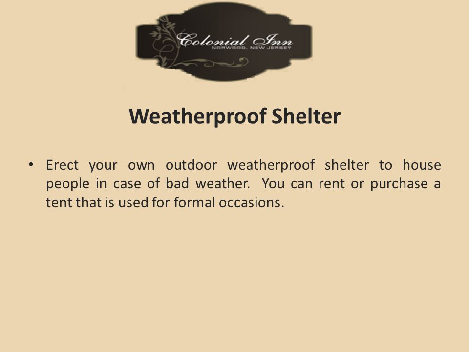 Weatherproof Shelter Erect your own outdoor weatherproof shelter to house people in case of bad weather.
