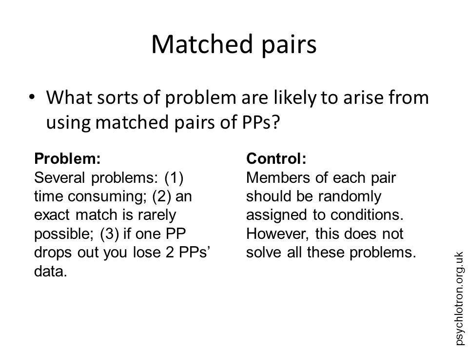 psychlotron.org.uk Matched pairs What sorts of problem are likely to arise from using matched pairs of PPs.
