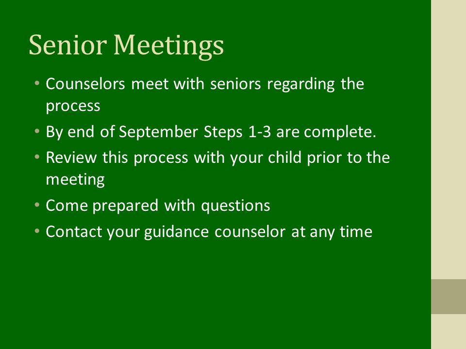 Senior Meetings Counselors meet with seniors regarding the process By end of September Steps 1-3 are complete.