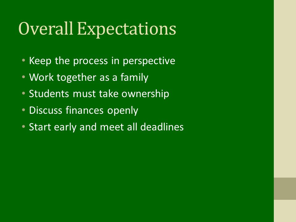 Overall Expectations Keep the process in perspective Work together as a family Students must take ownership Discuss finances openly Start early and meet all deadlines
