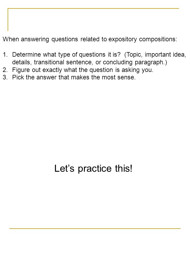 When answering questions related to expository compositions: 1.Determine what type of questions it is.