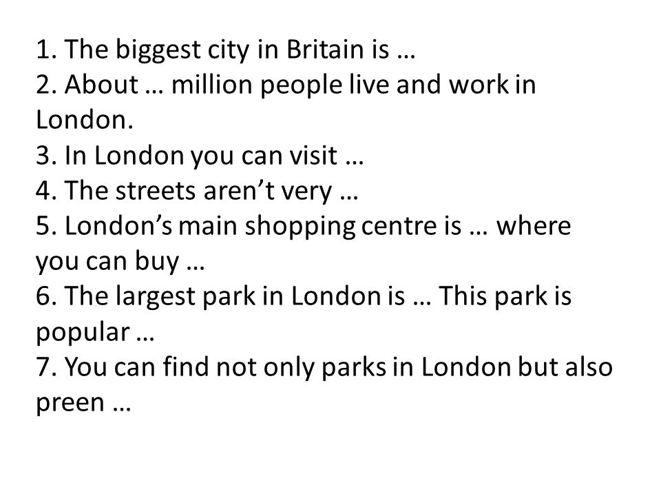 1. The biggest city in Britain is … 2. About … million people live and work in London.