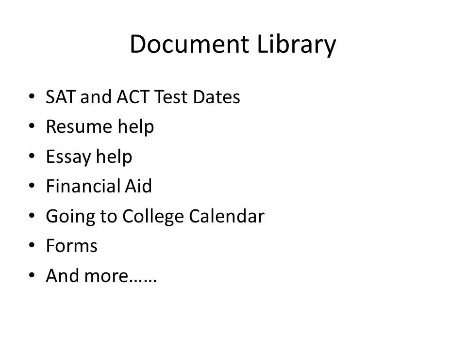 Document Library SAT and ACT Test Dates Resume help Essay help Financial Aid Going to College Calendar Forms And more……
