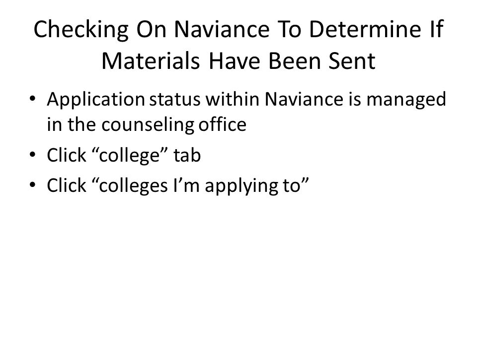 Checking On Naviance To Determine If Materials Have Been Sent Application status within Naviance is managed in the counseling office Click college tab Click colleges I’m applying to