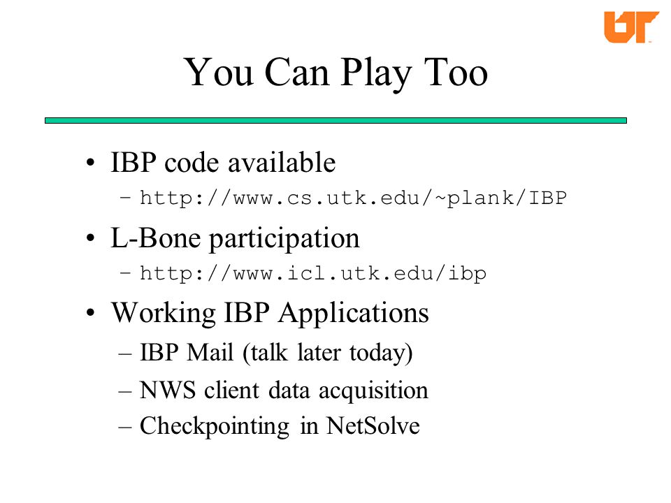 You Can Play Too IBP code available –  L-Bone participation –  Working IBP Applications –IBP Mail (talk later today) –NWS client data acquisition –Checkpointing in NetSolve