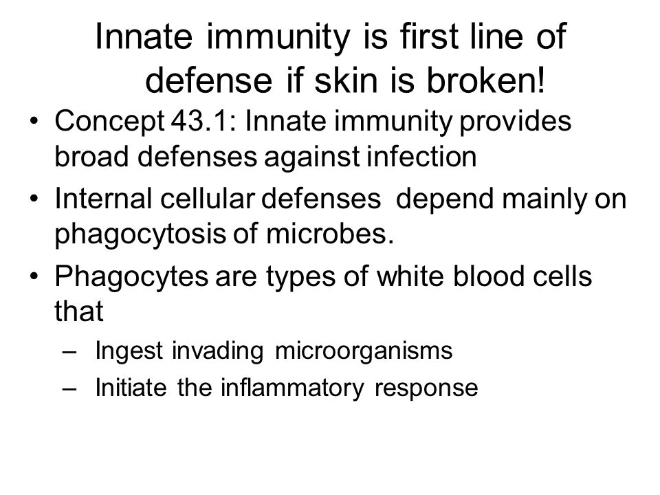Innate immunity is first line of defense if skin is broken.