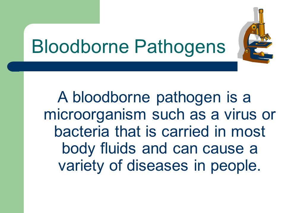 A bloodborne pathogen is a microorganism such as a virus or bacteria that is carried in most body fluids and can cause a variety of diseases in people.