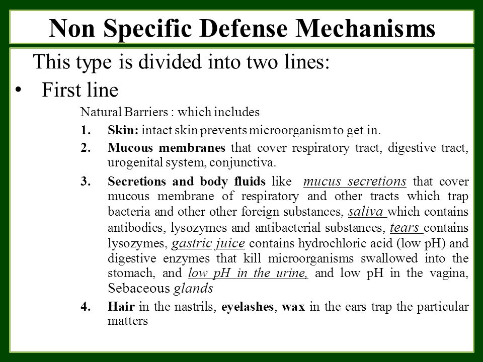 Non Specific Defense Mechanisms This type is divided into two lines: First line Natural Barriers : which includes 1.Skin: intact skin prevents microorganism to get in.