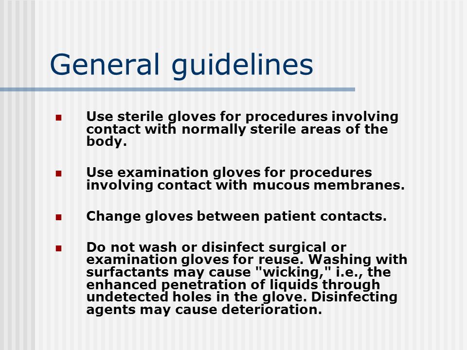 General guidelines Use sterile gloves for procedures involving contact with normally sterile areas of the body.