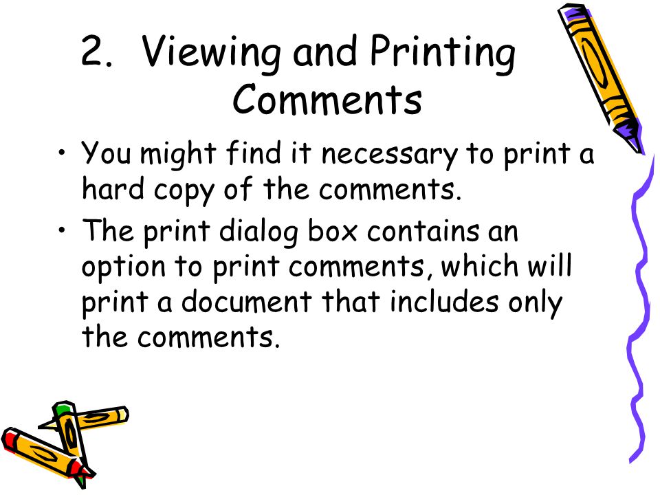 2.Viewing and Printing Comments You might find it necessary to print a hard copy of the comments.