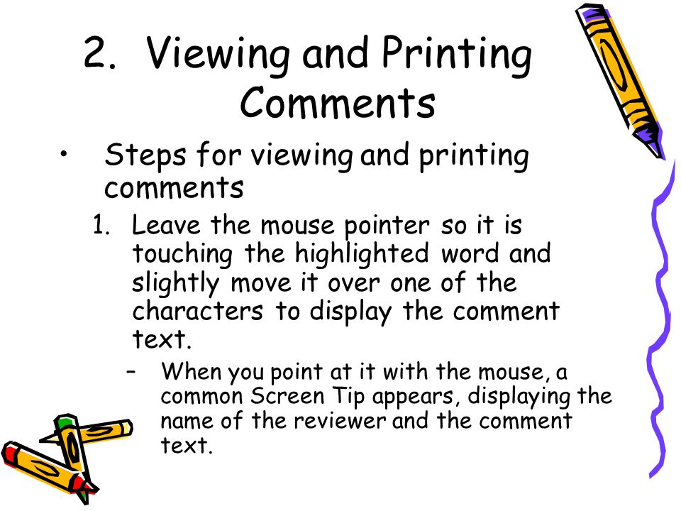 2.Viewing and Printing Comments Steps for viewing and printing comments 1.Leave the mouse pointer so it is touching the highlighted word and slightly move it over one of the characters to display the comment text.