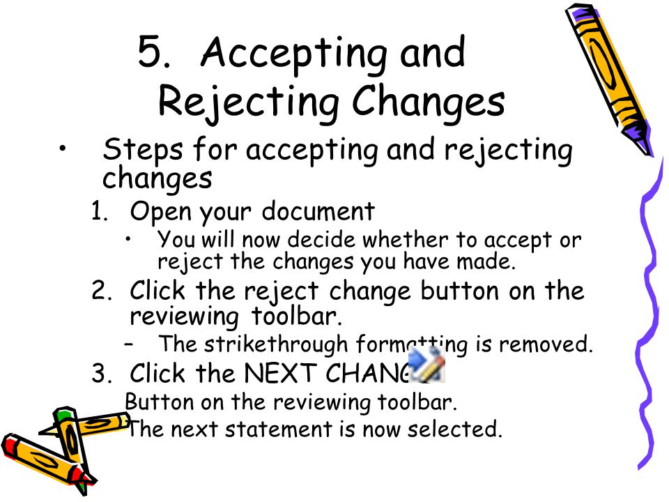 5.Accepting and Rejecting Changes Steps for accepting and rejecting changes 1.Open your document You will now decide whether to accept or reject the changes you have made.