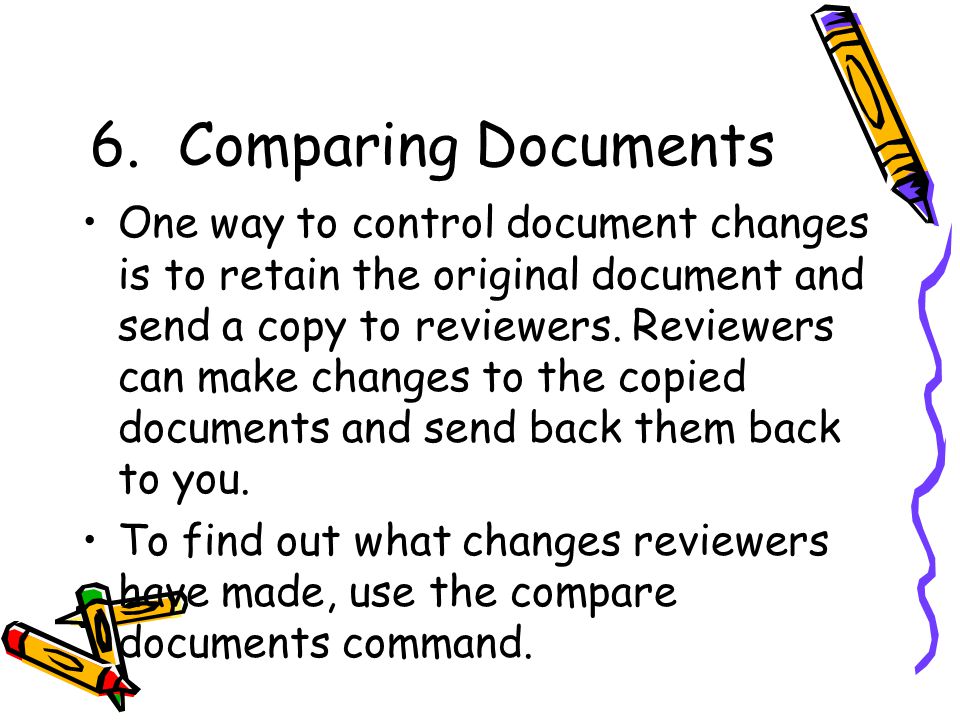 6.Comparing Documents One way to control document changes is to retain the original document and send a copy to reviewers.
