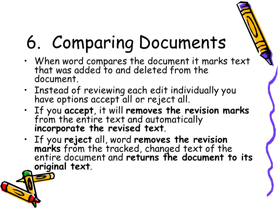 6.Comparing Documents When word compares the document it marks text that was added to and deleted from the document.