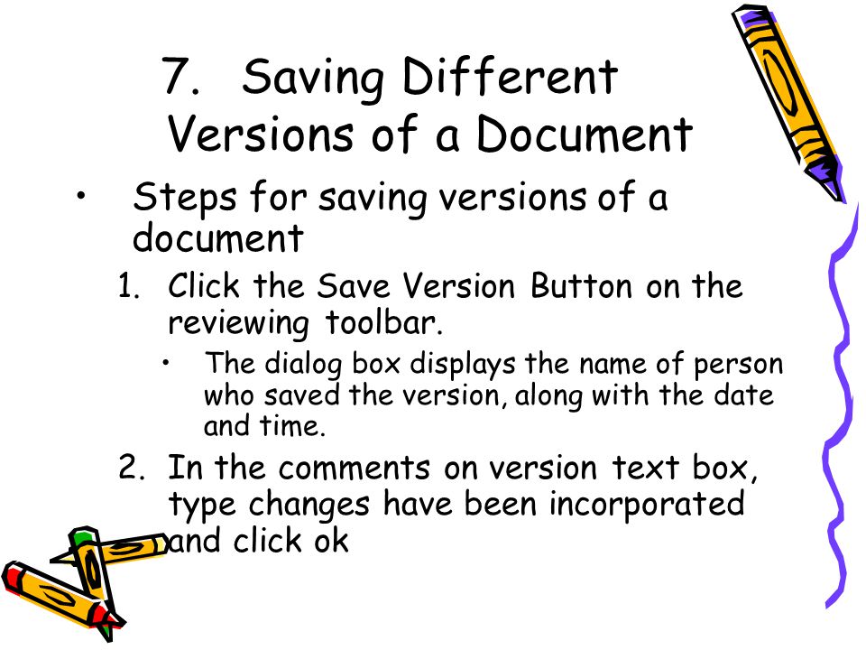 7.Saving Different Versions of a Document Steps for saving versions of a document 1.Click the Save Version Button on the reviewing toolbar.