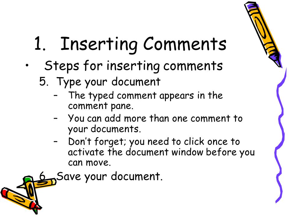1.Inserting Comments Steps for inserting comments 5.Type your document –The typed comment appears in the comment pane.