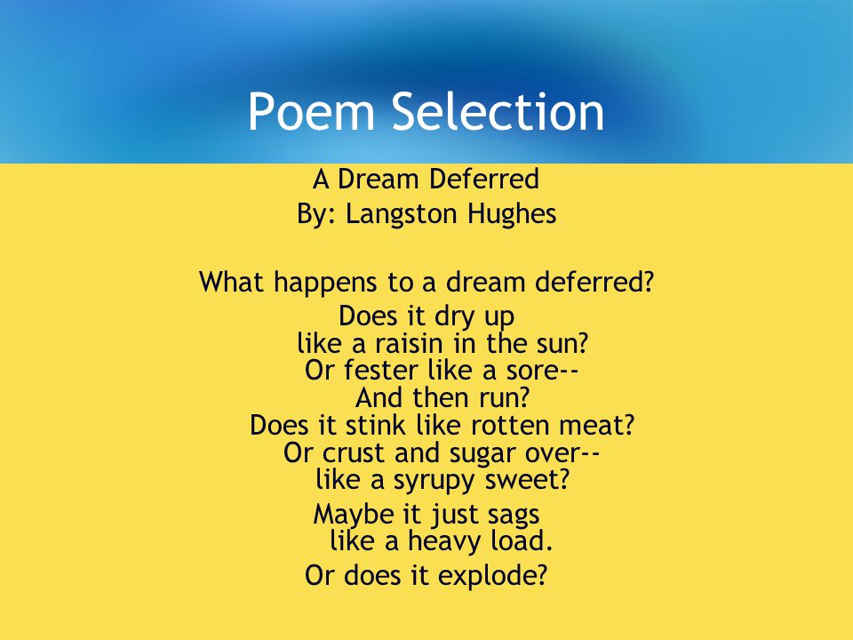 Poem Selection A Dream Deferred By: Langston Hughes What happens to a dream deferred.