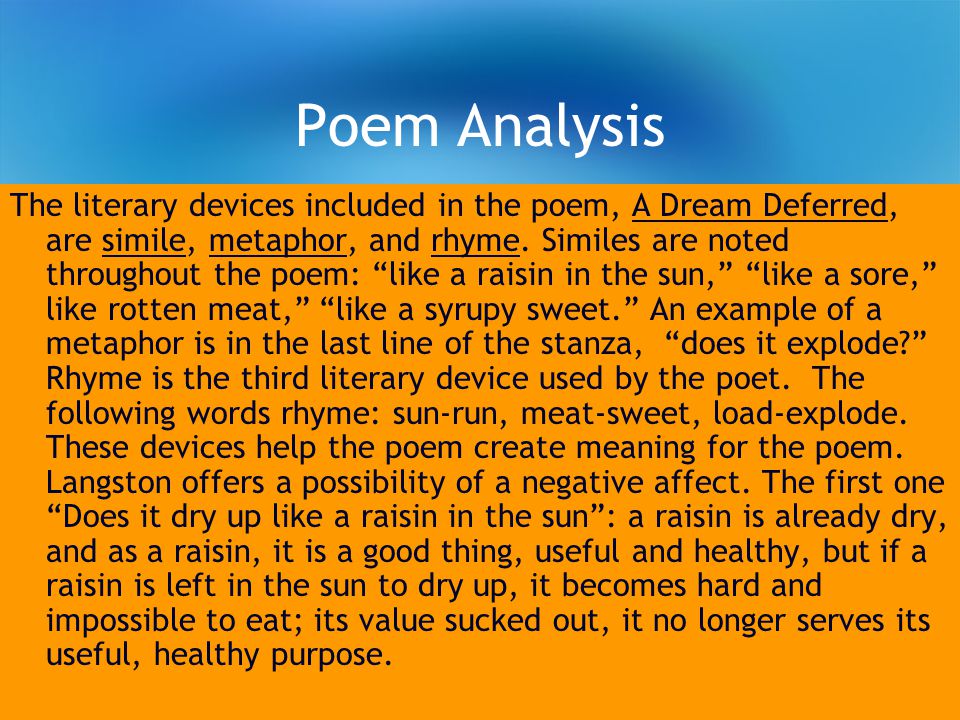 Poem Analysis The literary devices included in the poem, A Dream Deferred, are simile, metaphor, and rhyme.
