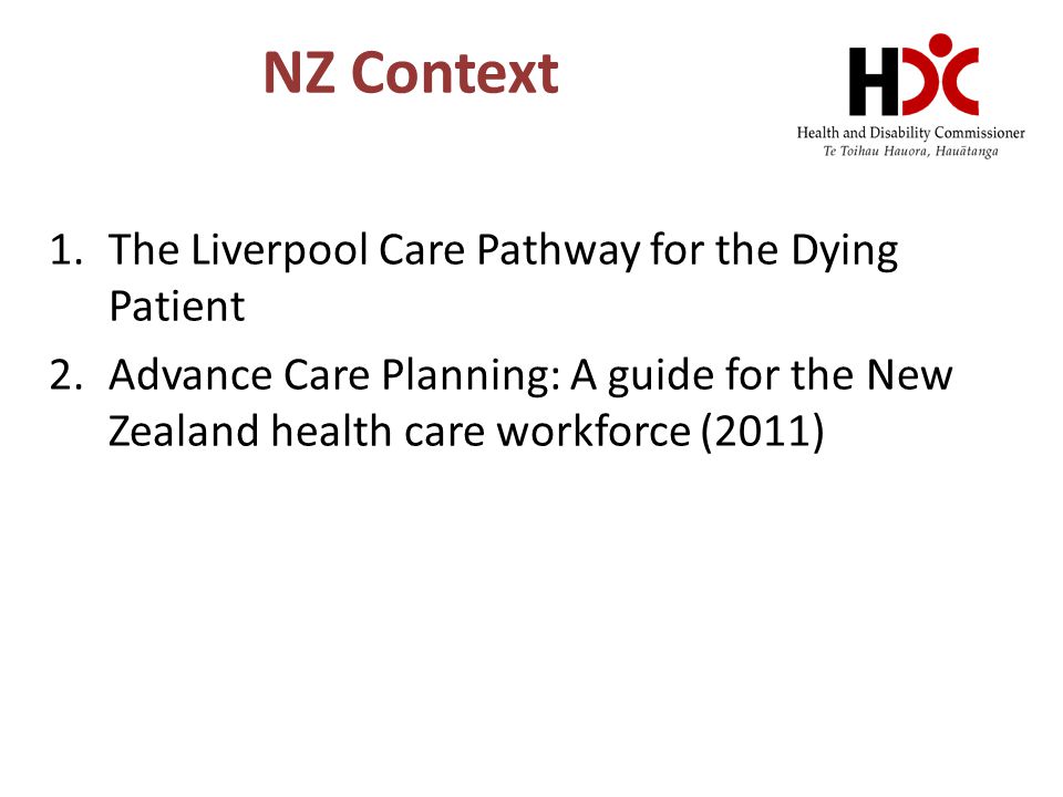 NZ Context 1.The Liverpool Care Pathway for the Dying Patient 2.Advance Care Planning: A guide for the New Zealand health care workforce (2011)