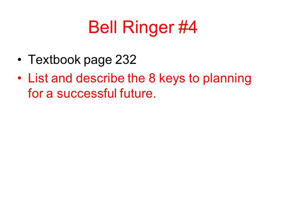 Bell Ringer #4 Textbook page 232 List and describe the 8 keys to planning for a successful future.