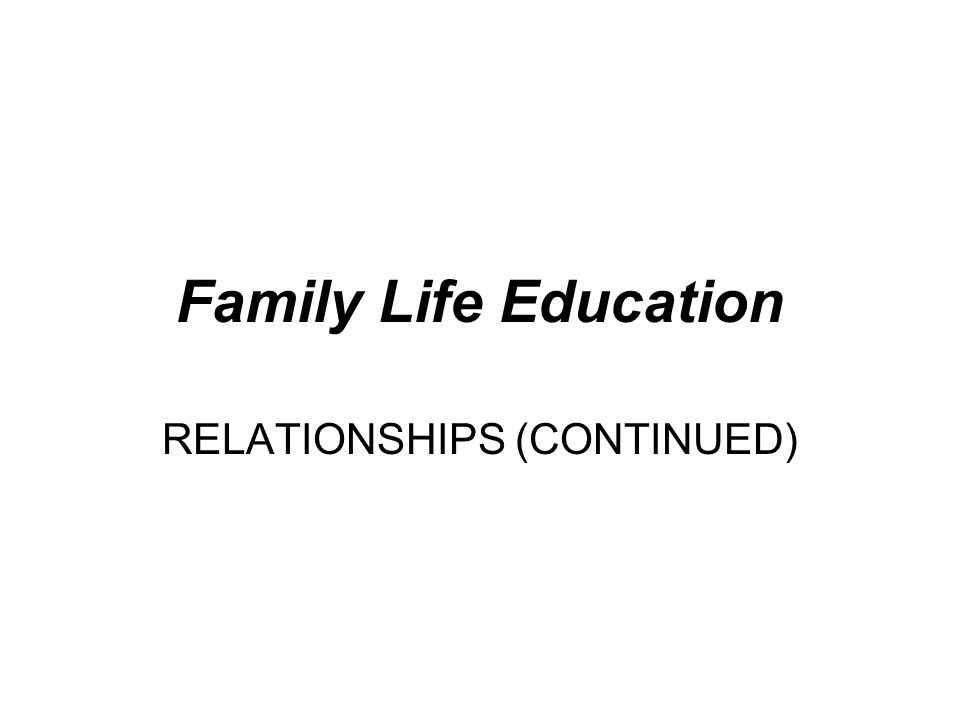 Family Life Education RELATIONSHIPS (CONTINUED)