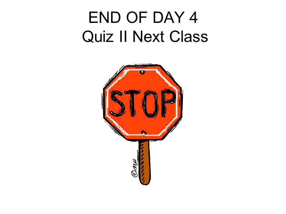END OF DAY 4 Quiz II Next Class