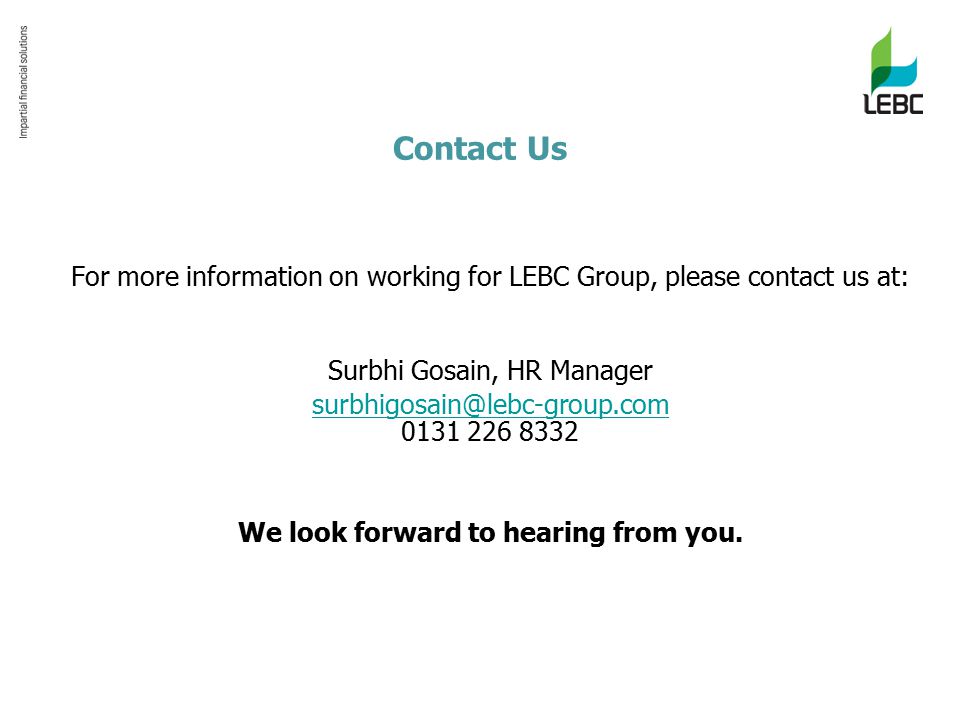 Contact Us For more information on working for LEBC Group, please contact us at: Surbhi Gosain, HR Manager We look forward to hearing from you.