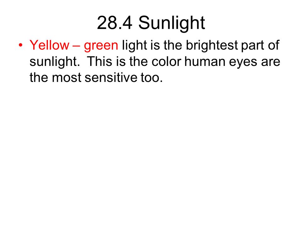 28.4 Sunlight Yellow – green light is the brightest part of sunlight.