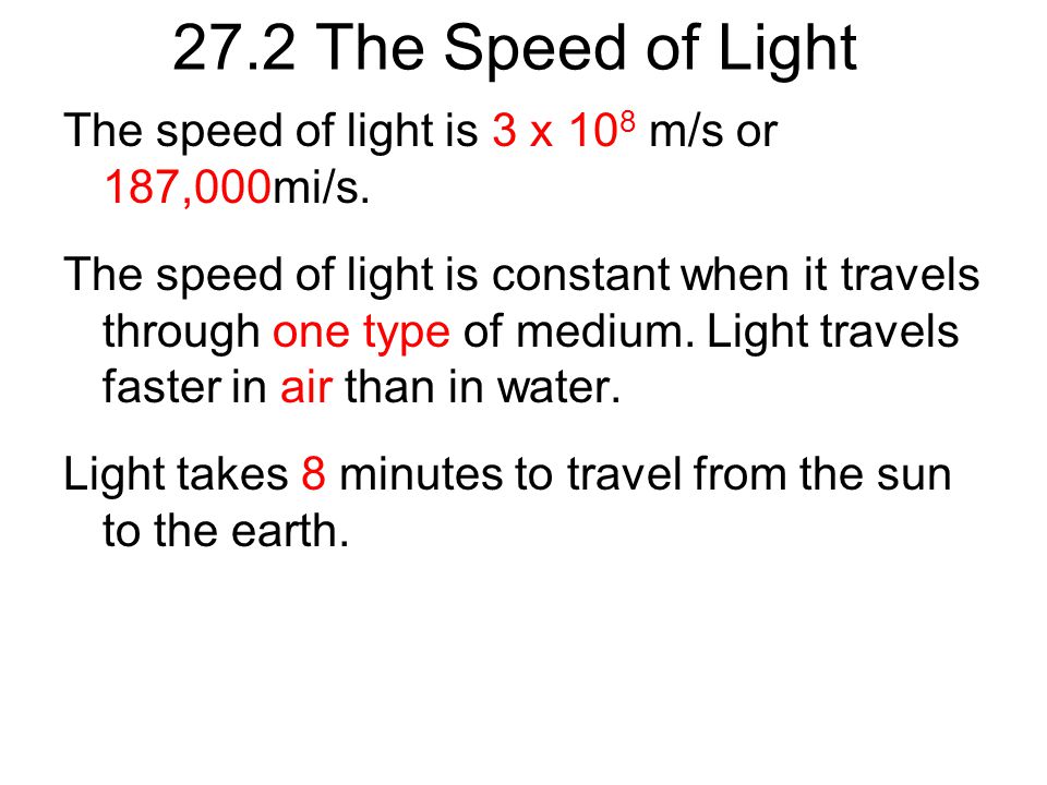 27.2 The Speed of Light The speed of light is 3 x 10 8 m/s or 187,000mi/s.