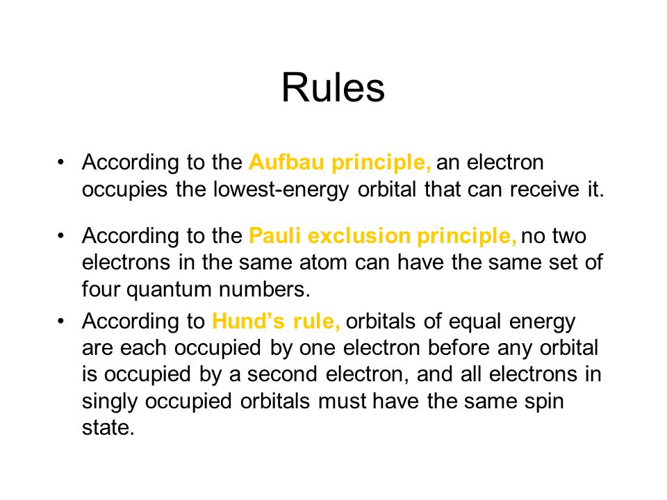 Rules According to the Aufbau principle, an electron occupies the lowest-energy orbital that can receive it.