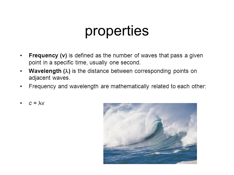 properties Frequency (v) is defined as the number of waves that pass a given point in a specific time, usually one second.