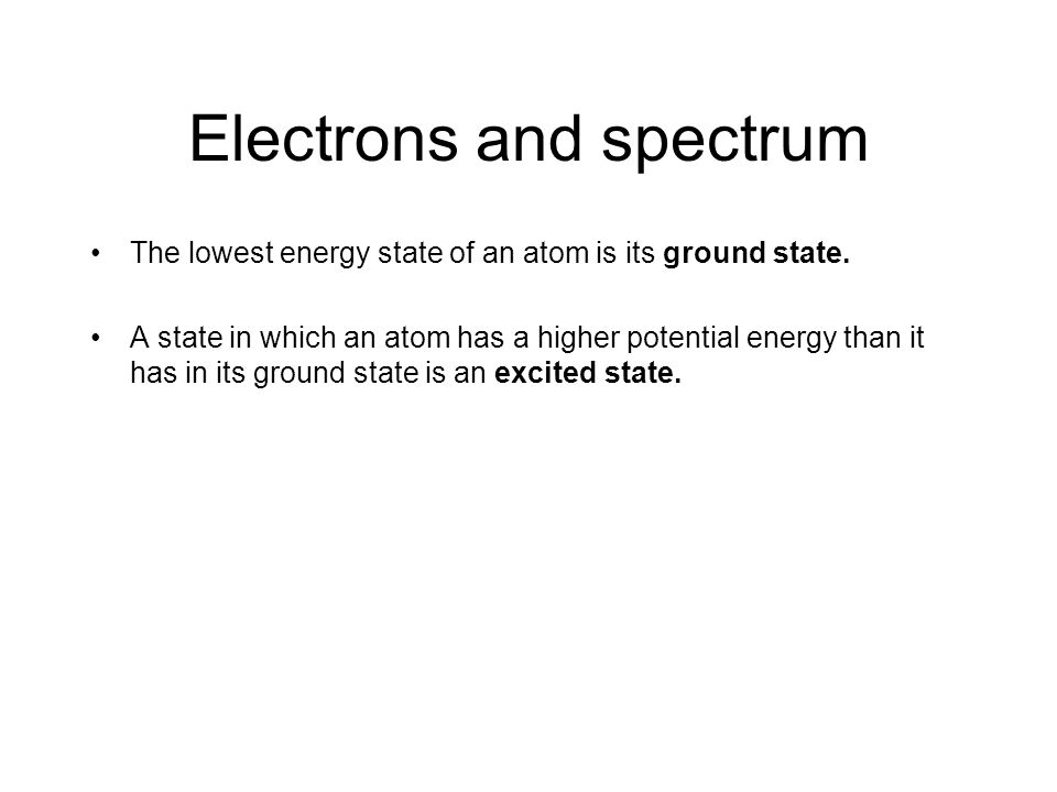 Electrons and spectrum The lowest energy state of an atom is its ground state.