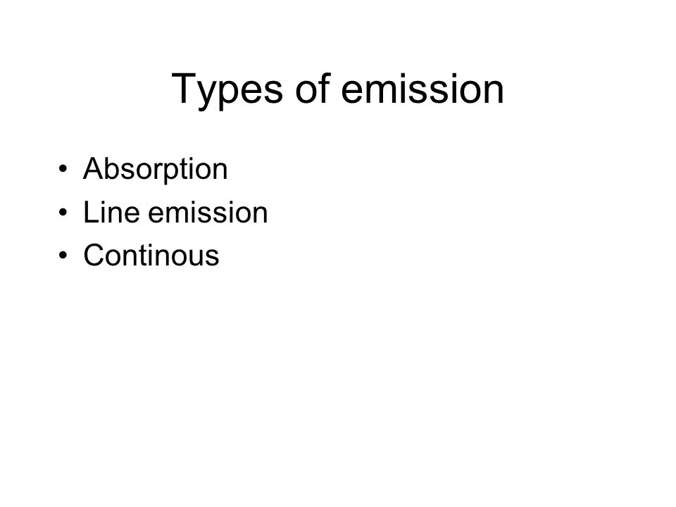 Types of emission Absorption Line emission Continous