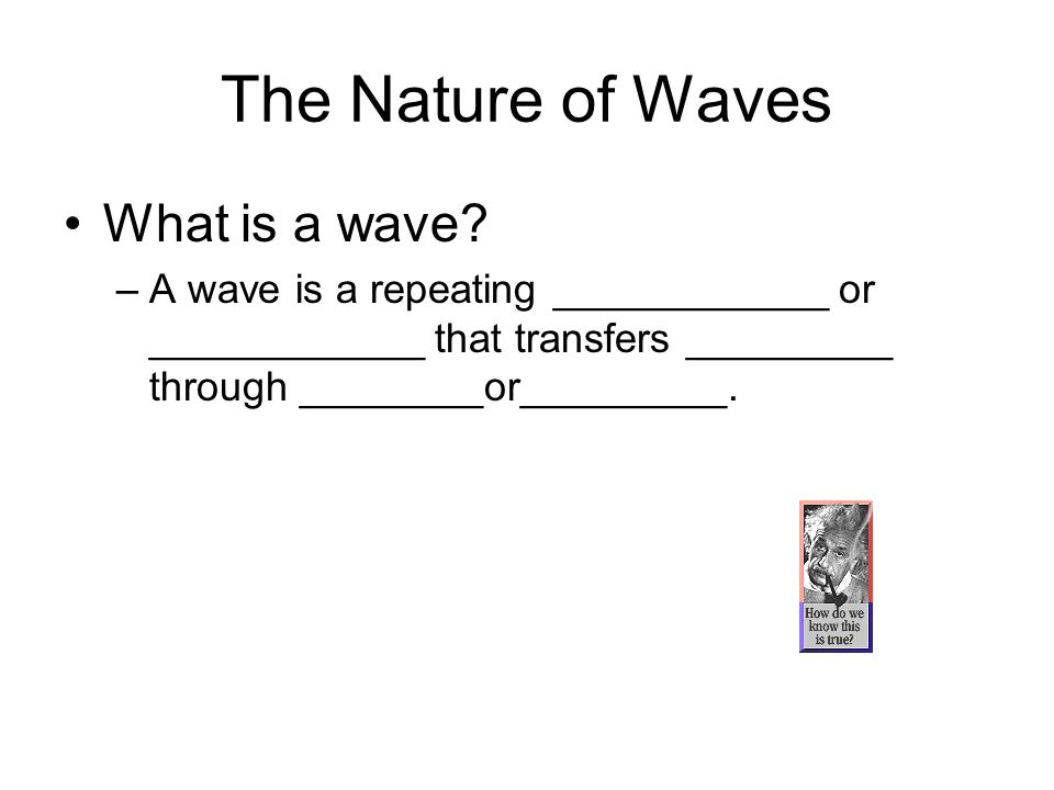 The Nature of Waves What is a wave.