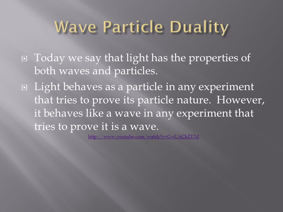  Today we say that light has the properties of both waves and particles.