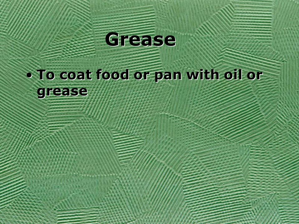 Grease To coat food or pan with oil or grease