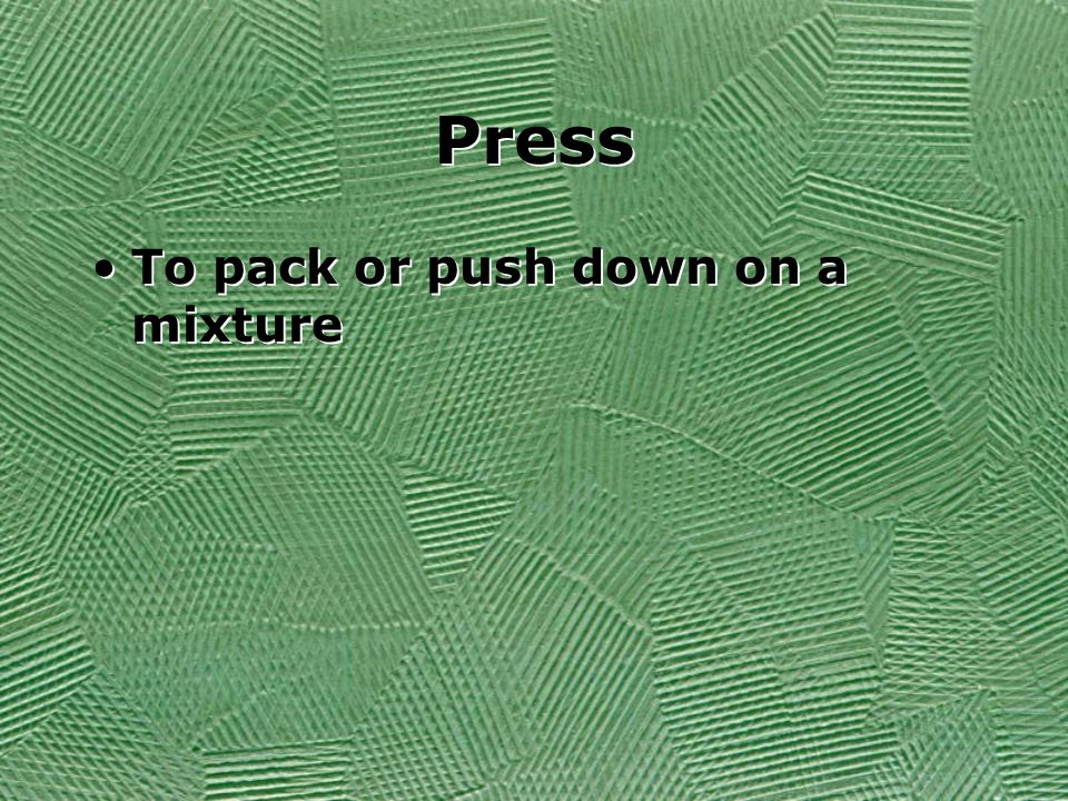Press To pack or push down on a mixture