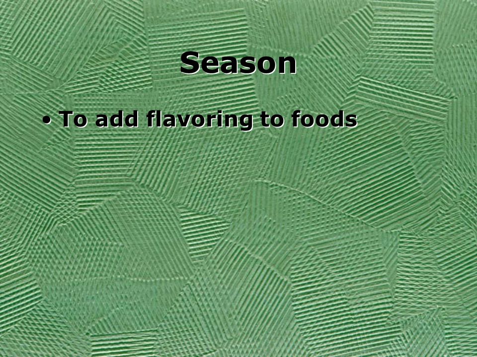 Season To add flavoring to foods