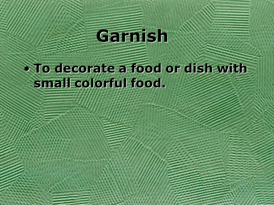 Garnish To decorate a food or dish with small colorful food.