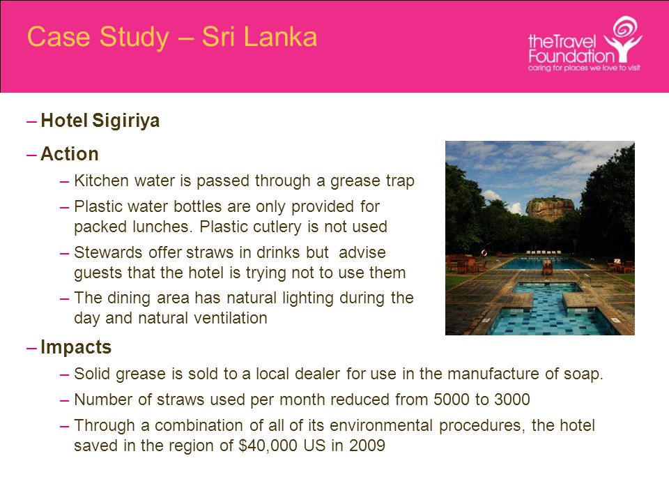 Case Study – Sri Lanka –Hotel Sigiriya –Action –Kitchen water is passed through a grease trap –Plastic water bottles are only provided for packed lunches.
