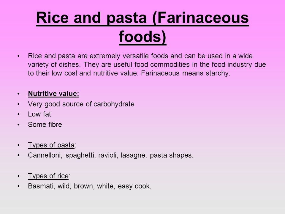Rice and pasta (Farinaceous foods) Rice and pasta are extremely versatile foods and can be used in a wide variety of dishes.