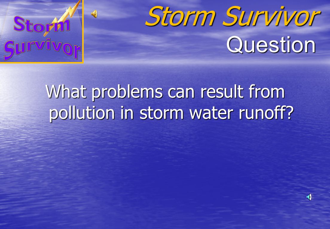 Storm Survivor Answer Storm water runoff, which picks up pollutants such as oil and grease, dirt, and chemicals, flows directly into streams or lakes.