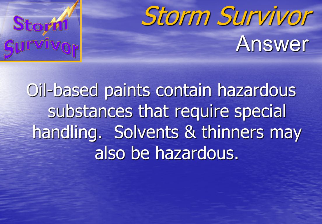 Storm Survivor Question Why should oil-based paint and solvents be handled differently than water-based paint