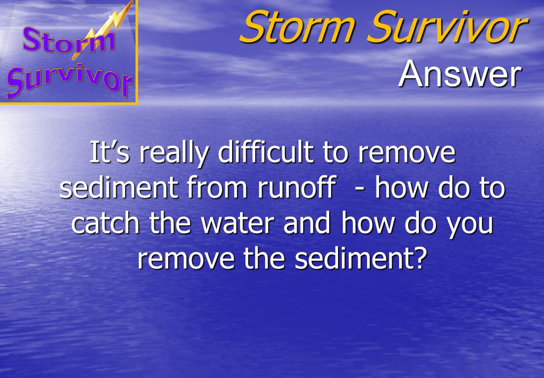 Storm Survivor Question Why is erosion prevention more effective than sediment removal