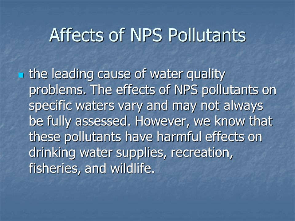Affects of NPS Pollutants the leading cause of water quality problems.