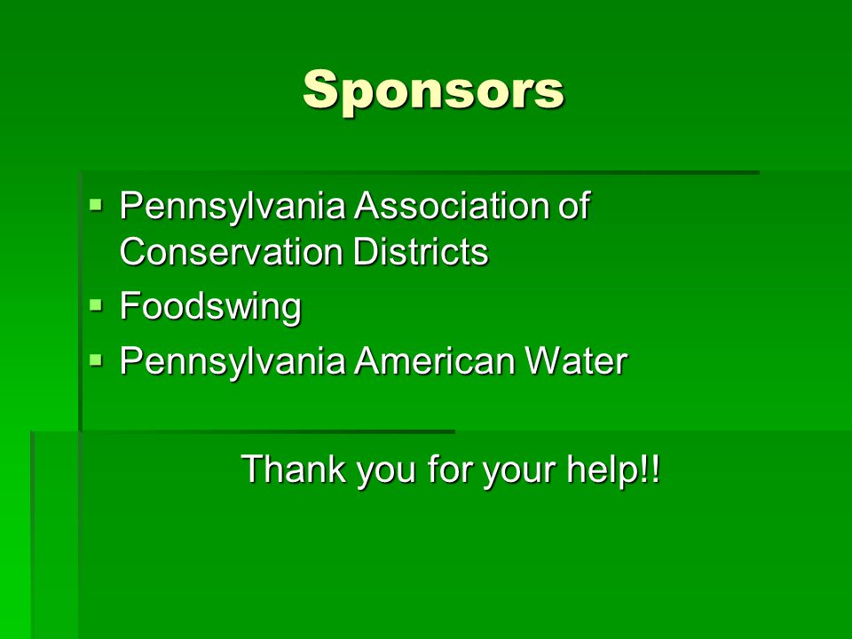 Sponsors  Pennsylvania Association of Conservation Districts  Foodswing  Pennsylvania American Water Thank you for your help!!